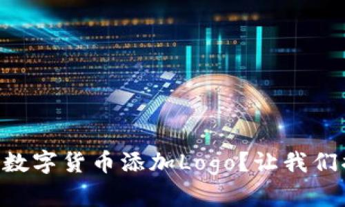 如何在TPWallet中为数字货币添加Logo？让我们揭开这个神秘的面纱！