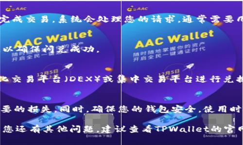 闪兑TPWallet的方式通常可以通过其内置的兑换功能或相关的第三方平台完成。下面是一些步骤和建议，帮助您进行闪兑：

1. 了解TPWallet闪兑功能
TPWallet本身提供了多种钱包和交易功能。在钱包的界面上，您可以寻找“兑换”或者“闪兑”的功能选项，通常在主菜单或者资产管理页面中。

2. 选择交易对
在闪兑界面，您需要选择想要兑换的数字资产对。例如，如果您想将某种代币（如USDT）兑换为另一种代币（如ETH），您需要在相应的下拉菜单中选择这两个资产。

3. 输入金额
输入您希望闪兑的金额。请注意，交易所通常会显示兑换比例和手续费，确保您对兑换的结果满意。

4. 确认交易
在确认所有信息无误后，您可以点击“确认”或“闪兑”按钮，完成交易。系统会处理您的请求，通常需要几分钟时间。

5. 查看交易记录
交易完成后，您可以在TPWallet的钱包界面查看交易记录，以确保闪兑成功。

6. 第三方平台选择
如果TPWallet的闪兑功能有限，您也可以考虑其他去中心化交易平台（DEX）或集中交易平台进行兑换。常见的平台如Uniswap、Binance等。

7. 风险提示
在进行闪兑时，请注意市场波动和交易手续费，以避免不必要的损失。同时，确保您的钱包安全，使用时请保持谨慎。

通过这些步骤，您应该能顺利地进行TPWallet的闪兑。如果您还有其他问题，建议查看TPWallet的官网或社区论坛，获取更多相关信息和支持。