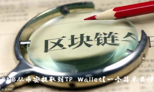 如何将BNB从币安提取到TP Wallet？一个简单易懂的指南