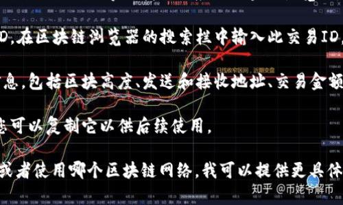 要查找TPWallet（通常指的是一个加密钱包）的哈希值，您可以按照以下步骤操作：

1. **访问区块链浏览器**：根据您使用的区块链（例如Ethereum、Binance Smart Chain等），找到相应的区块链浏览器。例如，Etherscan适用于Ethereum，BscScan适用于Binance Smart Chain。

2. **输入交易ID（TXID）**：如果您已经发送了一笔交易，您应该有该交易的ID。在区块链浏览器的搜索栏中输入此交易ID，按下Enter键。

3. **查看交易详情**：在搜索结果页面，您将能够看到与该交易相关的详细信息，包括区块高度、发送和接收地址、交易金额以及哈希值。这些信息通常在交易详情的顶部或者页面的某个明显位置。

4. **复制哈希值**：找到标注为“哈希值”或者“Transaction Hash”的字段，您可以复制它以供后续使用。

如果您还是不确定具体步骤，可以提供更多细节，例如您在进行什么样的交易或者使用哪个区块链网络，我可以提供更具体的指导。