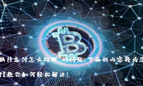 对于“tpwallet币币兑换待支付怎么处理”的问题，下面的内容将为您提供解决方案和指导。

### 币币兑换待支付？教你如何轻松解决！