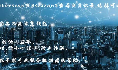 要找回钱包，首先需要明确一些相关信息。如果您使用的是 TPWallet，并且您的钱包有相应的收款地址，通常情况下，您可以尝试以下几种方法：

### 1. 使用助记词或私钥
许多数字钱包都提供助记词或私钥。助记词通常是由12到24个单词组成的短语，用于恢复钱包。如果您有这个助记词或私钥，您可以在TPWallet中重新导入钱包。
  
### 2. 联系客服
如果您在寻找特定的钱包功能或恢复途径时遇到困难，可以尝试联系 TPWallet 的客服团队，寻求他们的帮助。

### 3. 区块链浏览器
如果您知道您的钱包地址，您可以使用区块链浏览器（如Etherscan或BscScan）查看交易记录。这样可以确认钱是否已发送到您的钱包中，或是确认交易状态。

### 4. 查看备份
如果您有任何形式的钱包备份（如备份文件），可以使用这些备份来恢复钱包。

### 注意事项
- **保护信息**：确保您的助记词、私钥和任何备份信息不被他人获取。
- **谨慎操作**：在互联网上操作与数字货币相关的事务时，请小心谨慎，防止诈骗。

如果需要具体的操作步骤或技术支持，建议查阅官方文档或寻求专业服务提供者的帮助。