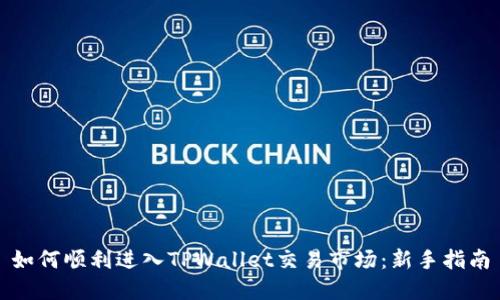如何顺利进入TPWallet交易市场：新手指南