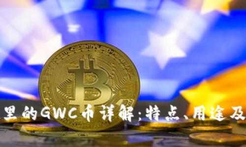 tpwallet里的GWC币详解：特点、用途及投资前景