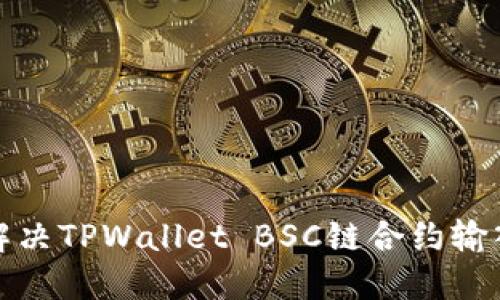 如何解决TPWallet BSC链合约输入问题