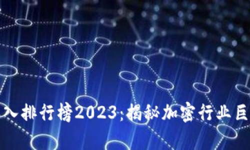 区块链人物收入排行榜2023：揭秘加密行业巨头的财富之路