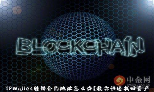 
TPWallet转错合约地址怎么办？教你快速找回资产