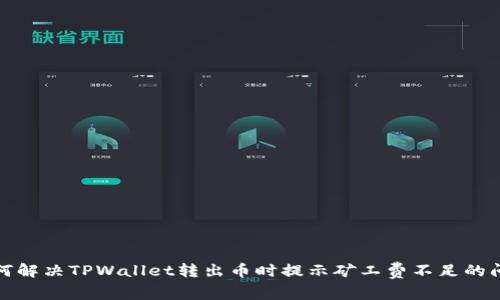 如何解决TPWallet转出币时提示矿工费不足的问题